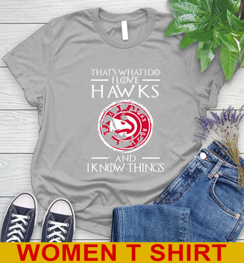 Atlanta Hawks NBA Basketball That's What I Do I Love My Team And I Know Things Game Of Thrones 89