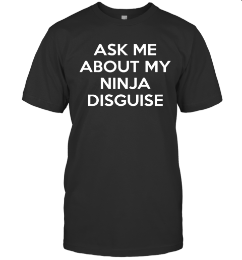 Ask Me About My Ninja Disguise T-Shirt