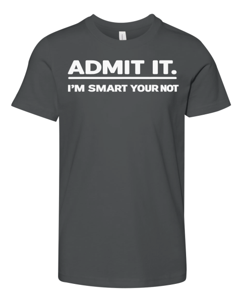 Admit It. I'm Smart Your Not Premium Youth T-shirt