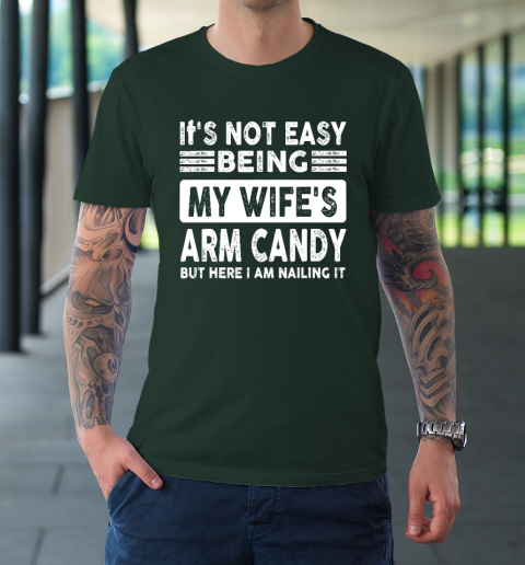 Its Not Easy Being My Wifes Arm Candy But Here I Am Nailin T-Shirt 11