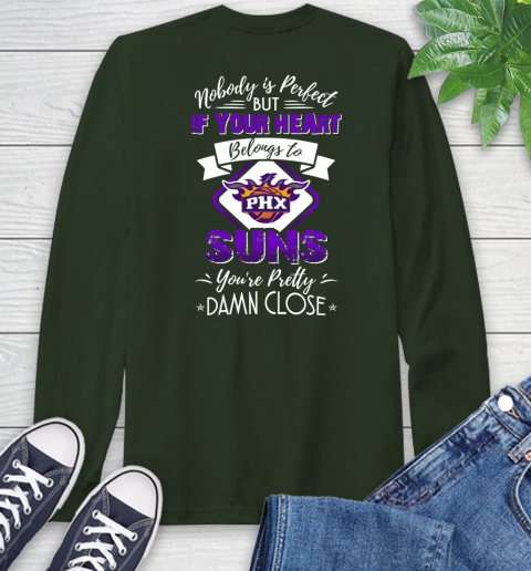 NBA Basketball Phoenix Suns Nobody Is Perfect But If Your Heart Belongs To Suns You're Pretty Damn Close Shirt Long Sleeve T-Shirt 6