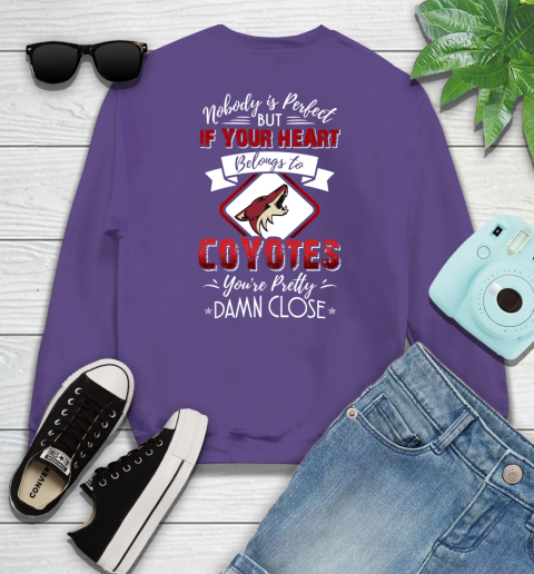 NHL Hockey Arizona Coyotes Nobody Is Perfect But If Your Heart Belongs To Coyotes You're Pretty Damn Close Shirt Sweatshirt 4