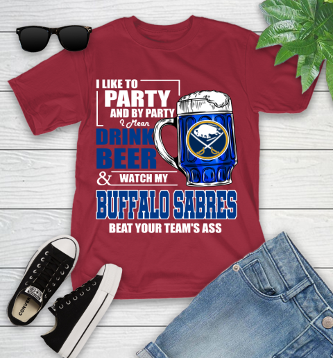 NHL I Like To Party And By Party I Mean Drink Beer And Watch My Buffalo Sabres Beat Your Team's Ass Hockey Youth T-Shirt 14