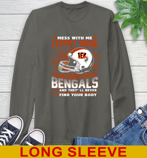 NFL Football Cincinnati Bengals Mess With Me I Fight Back Mess With My Team And They'll Never Find Your Body Shirt Long Sleeve T-Shirt 10