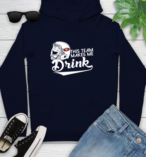San Francisco 49ers NFL Football This Team Makes Me Drink Adoring Fan Youth Hoodie 3