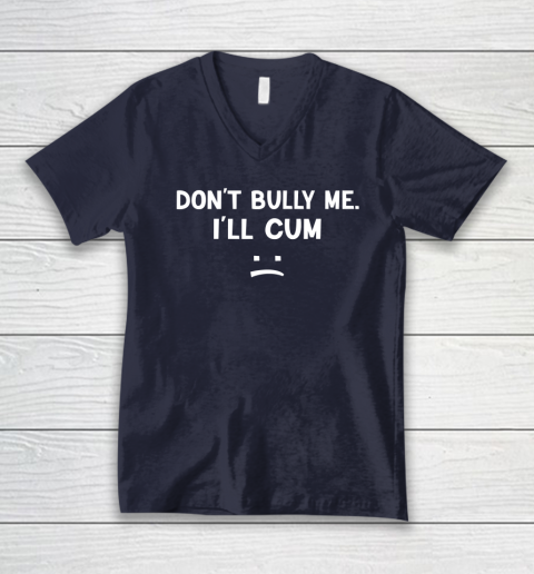 Funny Don't Bully Me. I'll Cum V-Neck T-Shirt 2