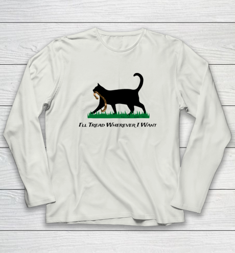 I'll Tread Wherever I Want Long Sleeve T-Shirt 7