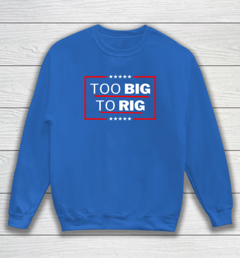 Too Big To Rig Saying Trump 2024 Funny Trump Quote Sweatshirt 5