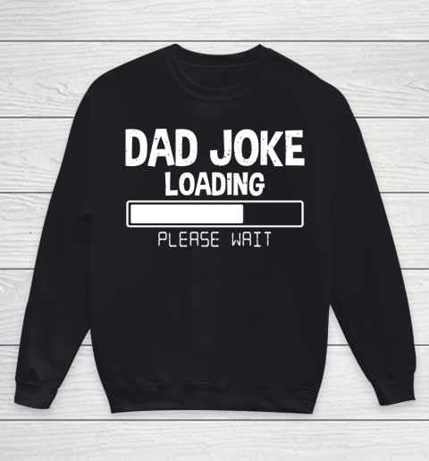 Father's Day Funny Gift Ideas Apparel  Dad Joke Loading Please Wait Dad Father T Shirt Youth Sweatshirt