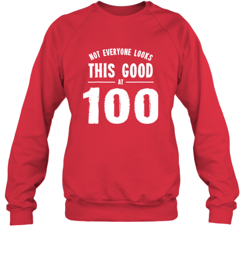 Not Everyone Looks This Good At 100 Shirt Sweatshirt
