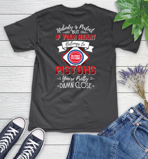 NBA Basketball Detroit Pistons Nobody Is Perfect But If Your Heart Belongs To Pistons You're Pretty Damn Close Shirt Women's V-Neck T-Shirt 6