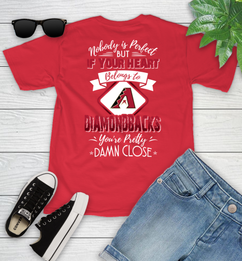 MLB Baseball Arizona Diamondbacks Nobody Is Perfect But If Your Heart Belongs To Diamondbacks You're Pretty Damn Close Shirt Youth T-Shirt 11
