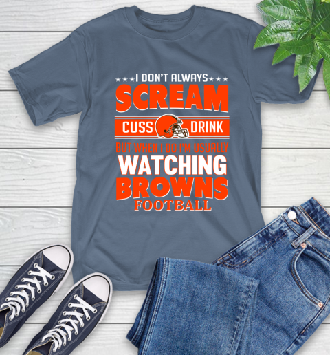 Cleveland Browns NFL Football I Scream Cuss Drink When I'm Watching My Team T-Shirt 8