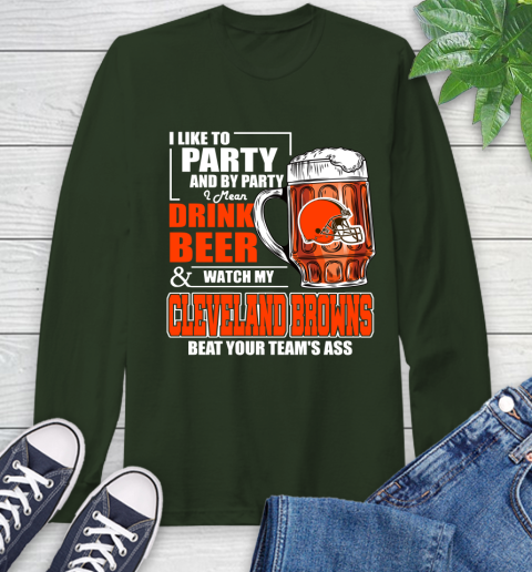 NFL I Like To Party And By Party I Mean Drink Beer and Watch My Cleveland Browns Beat Your Team's Ass Football Long Sleeve T-Shirt 7