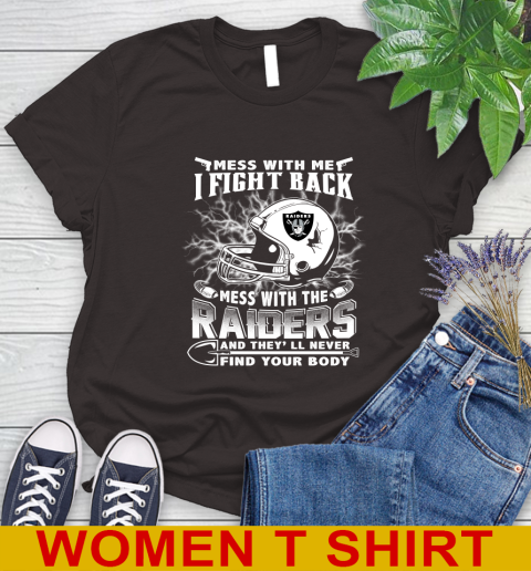 NFL Football Oakland Raiders Mess With Me I Fight Back Mess With My Team And They'll Never Find Your Body Shirt Women's T-Shirt 9