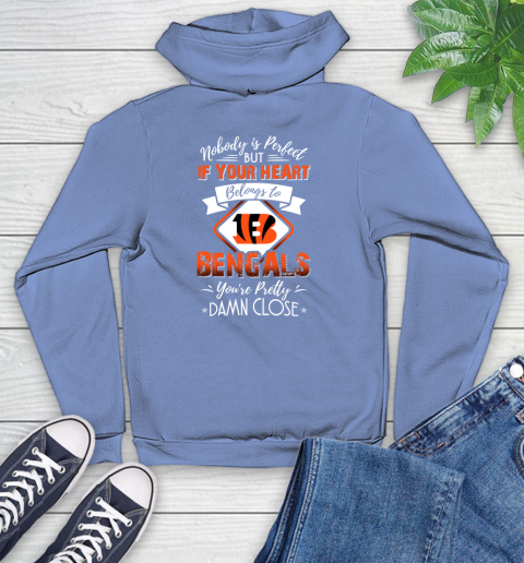 NFL Football Cincinnati Bengals Nobody Is Perfect But If Your Heart Belongs To Bengals You're Pretty Damn Close Shirt Youth Hoodie 11
