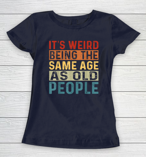It's Weird Being The Same Age As Old People Retro Sarcastic Women's T-Shirt 2