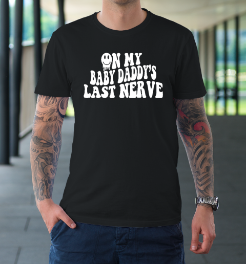 On My Baby Daddy's Last Nerve T-Shirt