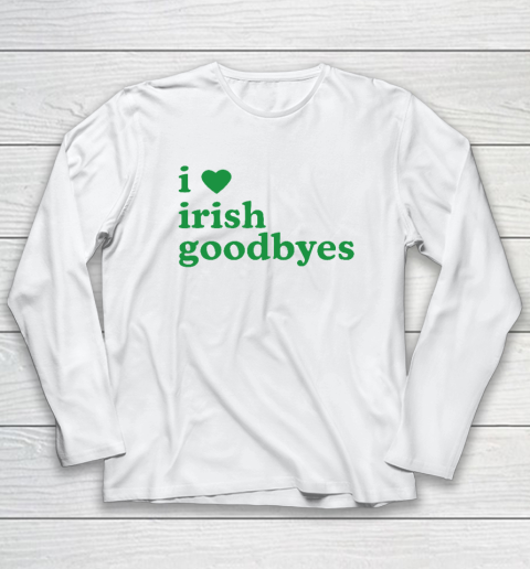 St Patricks Day I Love Irish Goodbyes I Heart Irish Goodbyes Long Sleeve T-Shirt