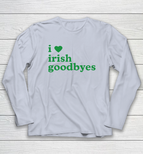 St Patricks Day I Love Irish Goodbyes I Heart Irish Goodbyes Long Sleeve T-Shirt 4
