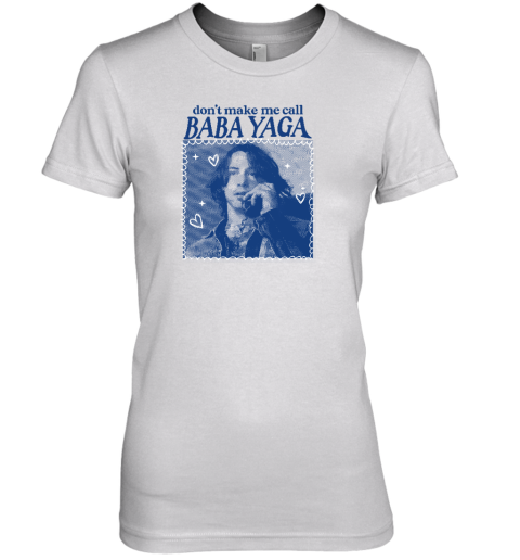Don't Make Me Call Baba Yaga Premium Women's T