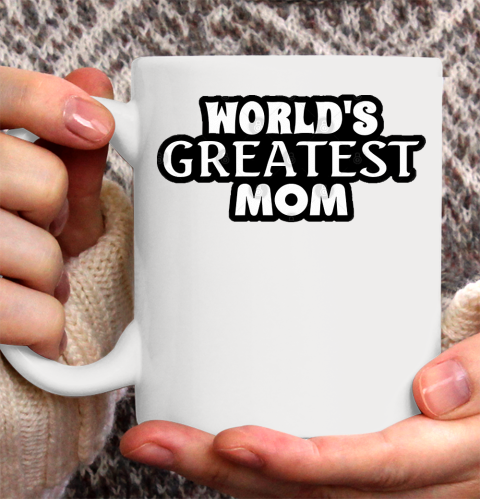 Mother's Day Funny Gift Ideas Apparel  World's Greatest Mom! T Shirt Ceramic Mug 11oz