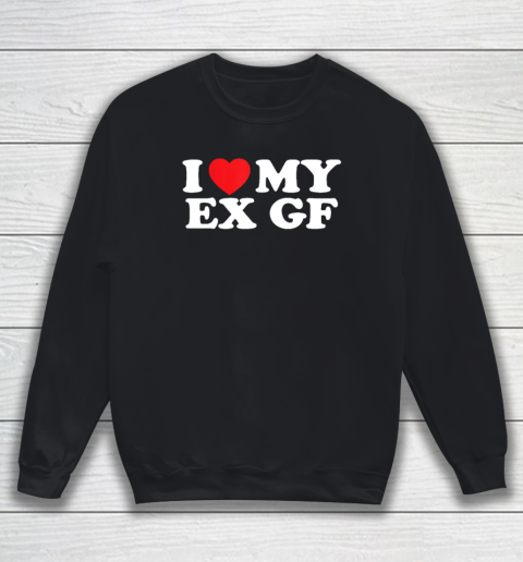 Funny I Heart My Ex GF I Love My Ex Girlfriend Sweatshirt
