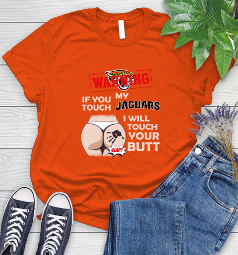 Jacksonville Jaguars NFL Football Warning If You Touch My Team I Will Touch My Butt Women's T-Shirt 3