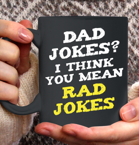 Father's Day Funny Gift Ideas Apparel  Dad Jokes I think You Mean Rad Jokes Dad Father T Shirt Ceramic Mug 11oz