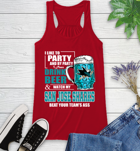 NHL I Like To Party And By Party I Mean Drink Beer And Watch My San Jose Sharks Beat Your Team's Ass Hockey Racerback Tank 5