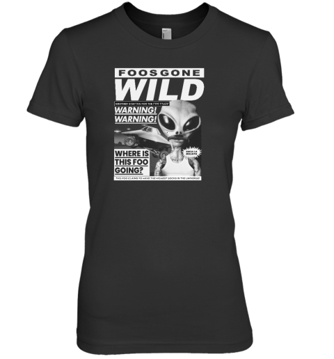 Foos Gone Wild Another Sighting For The Foo Files Warning Where Is This Foo Going Premium Women's T