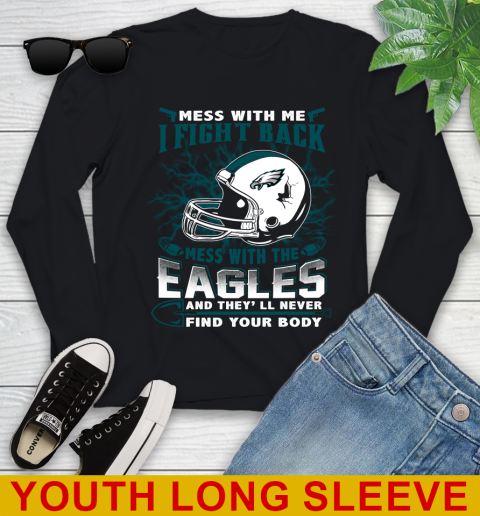 NFL Football Philadelphia Eagles Mess With Me I Fight Back Mess With My Team And They'll Never Find Your Body Shirt Youth Long Sleeve