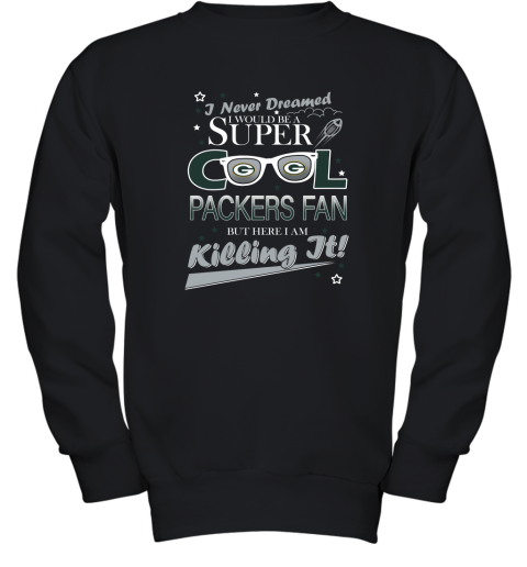 GREENBAY PACKERS NFL Football I Never Dreamed I Would Be Super Cool Fan T Shirt Youth Sweatshirt