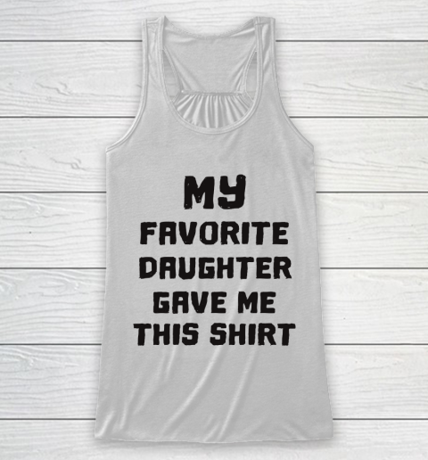 Father's Day Funny Gift Ideas Apparel  My Favorite Daughter Gave Me  Cute Father's Day Racerback Tank