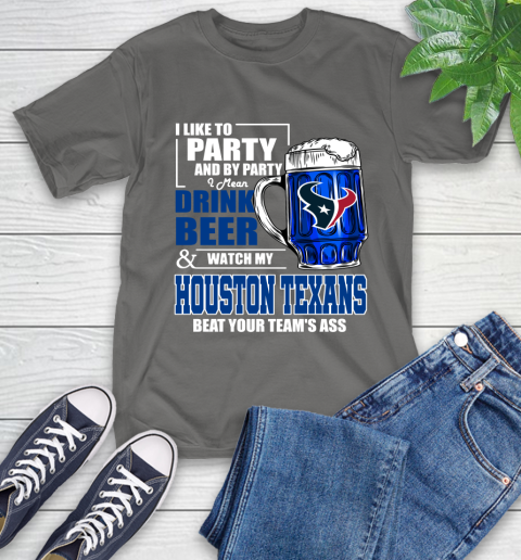 NFL I Like To Party And By Party I Mean Drink Beer and Watch My Houston Texans Beat Your Team's Ass Football T-Shirt 10