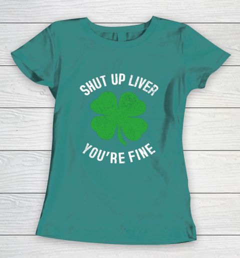 St Patrick s Day Beer Drinking Shut Up Liver You re Fine Women's T-Shirt 10