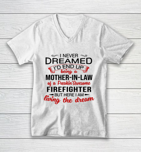 I Never Dreamed I d End Up Being A Mother In Law Of Firefigh Mother's Day V-Neck T-Shirt