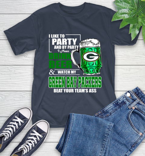 NFL I Like To Party And By Party I Mean Drink Beer and Watch My Green Bay Packers Beat Your Team's Ass Football T-Shirt 3