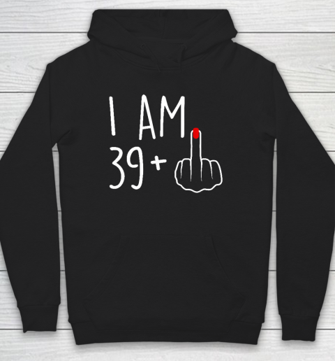 I Am 39 Plus 1 Middle Finger For A 40th Birthday Hoodie