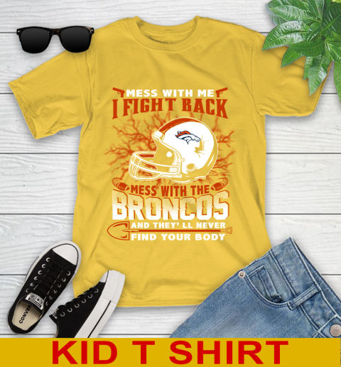 NFL Football Denver Broncos Mess With Me I Fight Back Mess With My Team And They'll Never Find Your Body Shirt Youth T-Shirt 9