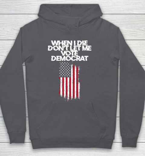When I Die Don't Let Me Vote Democrat Funny Vote Democrat Hoodie 4