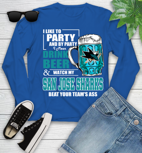 NHL I Like To Party And By Party I Mean Drink Beer And Watch My San Jose Sharks Beat Your Team's Ass Hockey Youth Long Sleeve 10