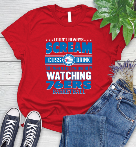 Philadelphia 76ers NBA Basketball I Scream Cuss Drink When I'm Watching My Team Women's T-Shirt 13