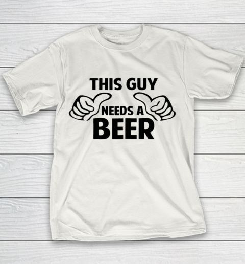 This Guy Needs A Beer Shirt Youth T-Shirt