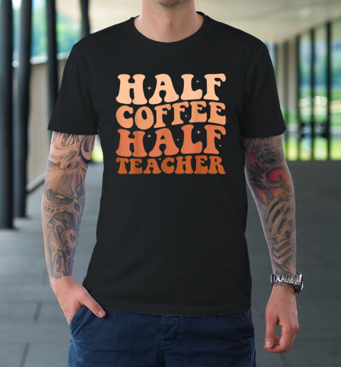 Half Coffee Half Teacher First Day of School Teacher T-Shirt