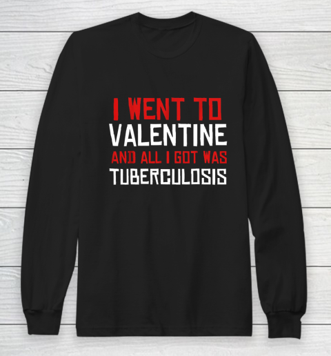 I Went To Valentine And All I Got Was Tuberculosis Long Sleeve T-Shirt