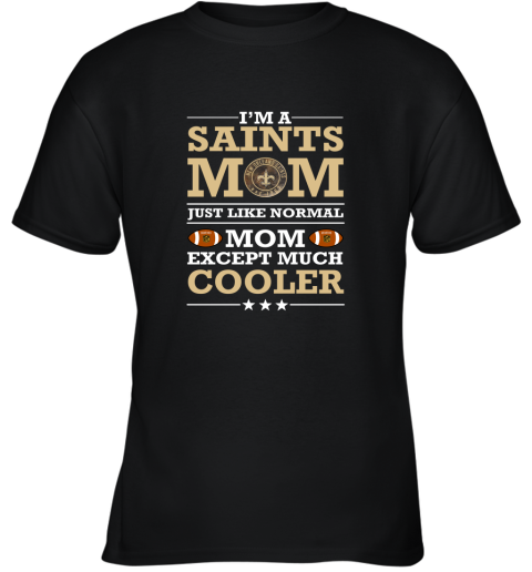 I'm A Saints Mom Just Like Normal Mom Except Cooler NFL Youth T-Shirt