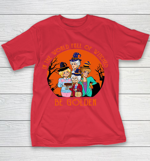 Golden Girls Tshirt In the world full of witch be Golden girls Halloween Youth T-Shirt 7