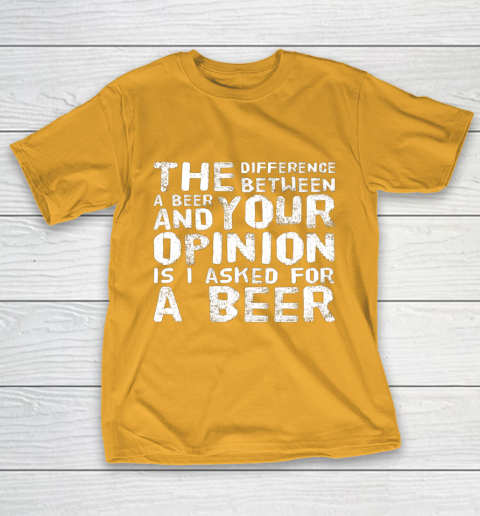 The difference between a beer and your opinion funny beer T-Shirt 2