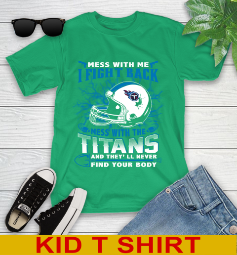 NFL Football Tennessee Titans Mess With Me I Fight Back Mess With My Team And They'll Never Find Your Body Shirt Youth T-Shirt 7